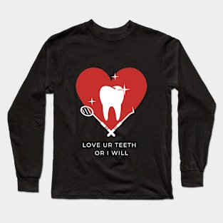 Love Your Teeth or I Will Long Sleeve T-Shirt